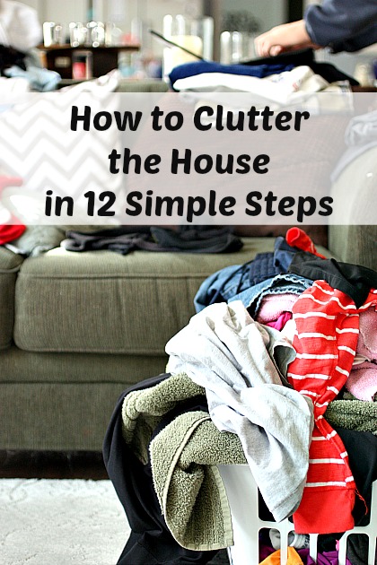 How to Clutter the House in 12 Simple Steps. It's easy!!