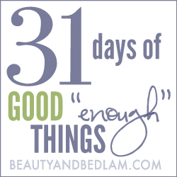 31 Days of Good “Enough” Things